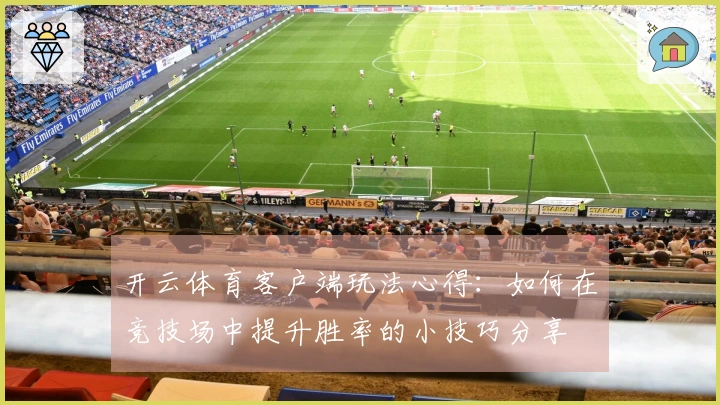 开云体育客户端玩法心得：如何在竞技场中提升胜率的小技巧分享