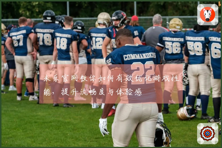 米乐官网教你如何有效优化游戏性能，提升流畅度与体验感