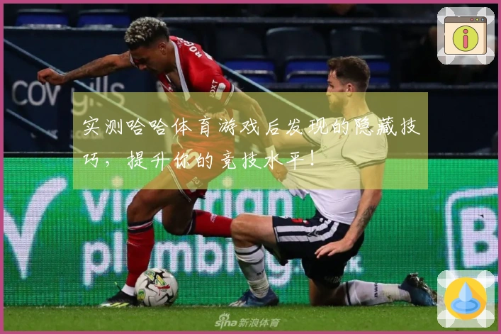 实测哈哈体育游戏后发现的隐藏技巧，提升你的竞技水平！