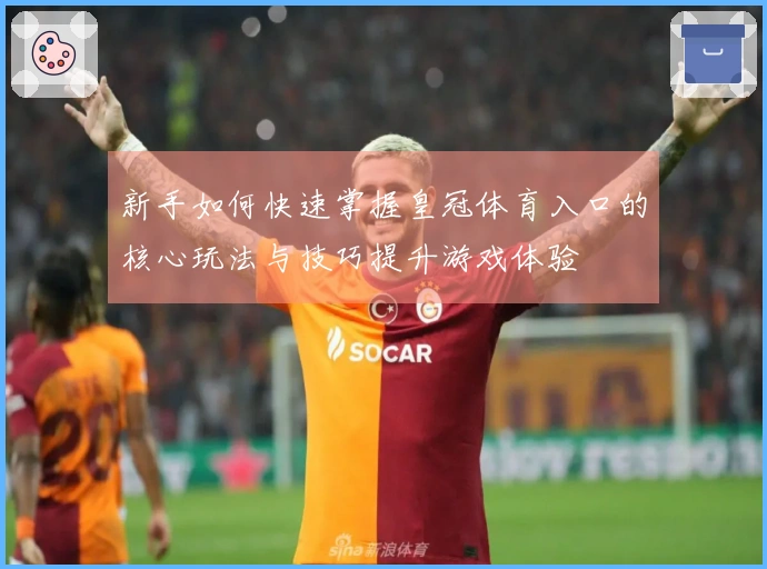 新手如何快速掌握皇冠体育入口的核心玩法与技巧提升游戏体验