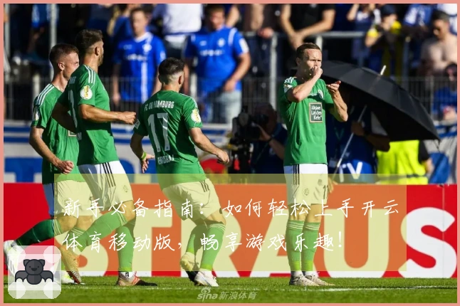 新手必备指南：如何轻松上手开云体育移动版，畅享游戏乐趣！